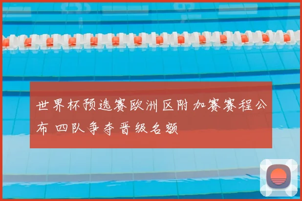 世界杯预选赛欧洲区附加赛赛程公布 四队争夺晋级名额