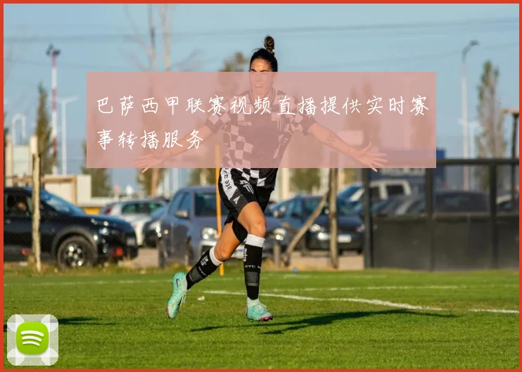 巴萨西甲联赛视频直播提供实时赛事转播服务