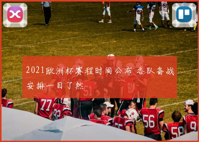 2021欧洲杯赛程时间公布 各队备战安排一目了然